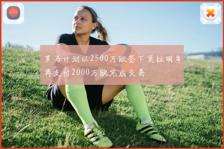 罗马计划以2500万欧签下莫拉明年再支付2000万欧完成交易