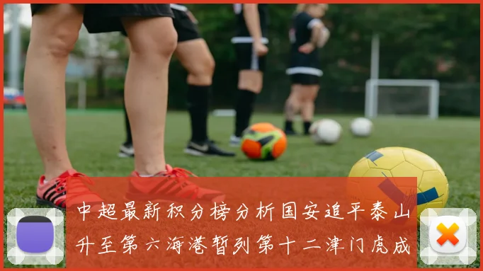 中超最新积分榜分析国安追平泰山升至第六海港暂列第十二津门虎成功摆脱垫底困境