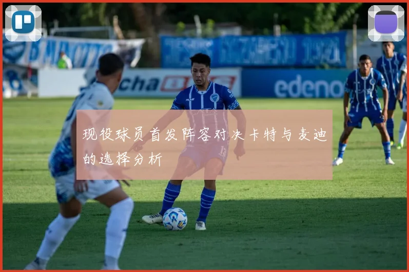 现役球员首发阵容对决卡特与麦迪的选择分析
